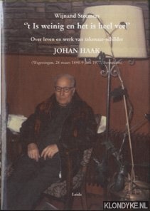 Steemers, Wijnand - 't Is weinig en het is heel veel: over leven en werk van tekenaar-schilder Johan Haak (Wageningen, 28 maart 1890-9 juni 1977, Bennekom)