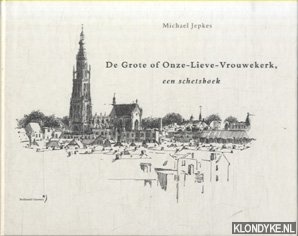 Jepkes, Michael - De Grote of Onze-Lieve-Vrouwekerk. Een schetsboek