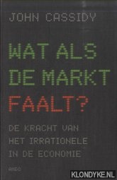 Cassidy, John - Wat als de markt faalt? De kracht van het irrationele in de economie