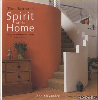 Alexander, Jane & Tim Goffe - The Illustrated Spirit of the Home. How to Make Your Home a Sanctuary