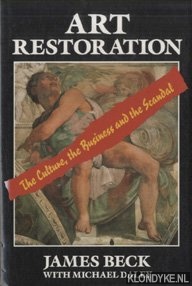 Beck, James - Art Restoration: The Culture, the Business and the Scandal