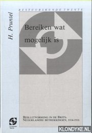 Pruntel, H. - Bereiken wat mogelijk is. Besluitvorming in de Brits-Nederlandse betrekkingen, 1914-1916
