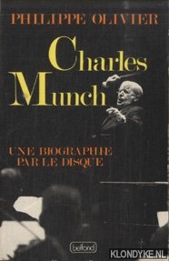 Olivier, Philippe - Charles Munch: Une biographie par le disque