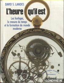 Landes, David S. - L'heure qu'il est. Les horloges, la mesure du temps et la formation du monde Mmoderne