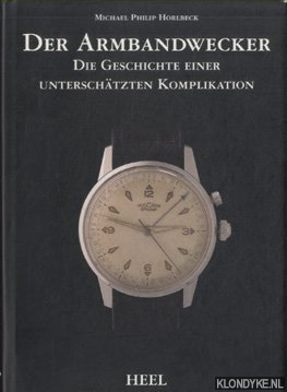 Horlbeck, Michael Philip & Psille, Arne - Der Armbandwecker. Die Geschichte einer unterschtzten Komplikation