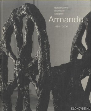 Janssen, Roland (samenstelling) - Beeldhouwer Armando. Oeuvrecatalogus bronssculpturen 1988-2006. Bildhauer Armando. Werkverzeichnis der Bronzeskulpturen 1988-2006. Sculptor Armando. Ouevre catalogue of the bronze sculptures 1988-2006