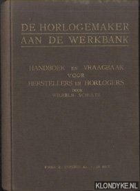Schultz, Wilhem - De horlogemaker aan de werkbank. Handboek en vraagbaak voor herstellers en horlogers.