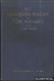 Boom, C. ten - Het nauwkeurig regelen van fijne horloges. Populaire handleiding voor dezen arbeid