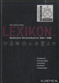 Lexikon der Deutschen Uhrenindustrie 1850-1980. Firmenadressen, Fertigungsprogramm, Firmenzeichen, Markennamen, Firmengeschichten - Schmid, H.-H.
