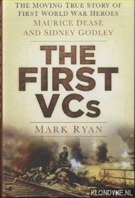 Ryan, Mark - The First VCs. The Moving True Story of First World War Heroes Maurice Dease and Sidney Godley