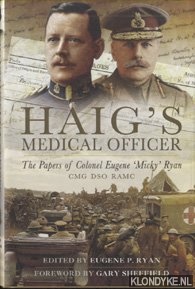 Ryan, Eugene P. & Gary Sheffield - Haig's Medical Officer. The Papers of Colonel Eugene 'Micky' Ryan CMG DSO RAMC