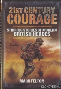 Felton, Mark - 21st Century Courage. Stirring Stories of Modern British Heroes