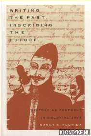 Florida, Nancy K. - Writing the Past, Inscribing the Future. History as Prophecy in Colonial Java