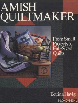 Havig, Bettina - Amish Quiltmaker. From Small Projects to Full-Sized Quilts