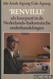 Anak Agung Gde Agung, Ide - Renville als keerpunt in de Nederlands - Indonesische onderhandelingen. The Renville Agreement. A turning-point in the Dutch-Indonesian negotiations (with a summary in English)