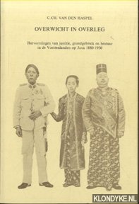 Haspel, C.Ch. Van den - Overwicht in Overleg: Hervormingen van Justitie, grondgebruik en bestuur in de vorstenlanden op Java 1880-1930