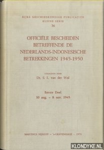 Wal, Dr. S.L. van der - Officiele bescheiden betreffende de Nederlands-Indonesische betrekkingen 1945-1950. Eerste deel 10 aug. - 8 nov. 1945