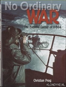 Prag, Christian - No Ordinary War. The Eventful Career of U-604