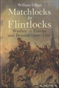 Urban, William - Matchlocks to Flintlocks. Warfare in Europe and Beyond