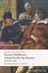 Middleton, Thomas - A Mad World, My Masters and Other Plays