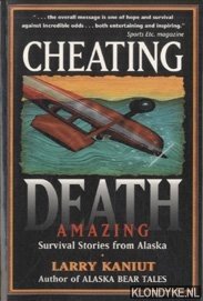 Kaniut, Larry - Cheating Death. Amazing Survival Stories from Alaska