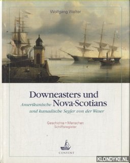 Walter, Wolfgang - Downeasters und Nova-Scotians. Amerikanische und kanadische Segler von der Weser. Geschichte, Menschen, Schiffsregister
