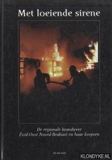 Gool, Ad van - Met loeiende sirene. De regionale brandweer Zuid-Oost Noord-Brabant en haar korpsen