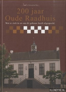 Groof, Theo de - 200 jaar Oude Raadhuis. Wat er zich in en om dit gebouw heeft afgespeeld