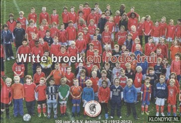 Benthem, Ben van & Ton Krabbe - e.a. - Witte broek en rode trui. . . 100 jaar K.S.V. Achilles '12 (1912-2012)