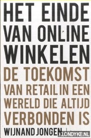 Jongen, Wijnand - Het einde van online winkelen. De toekomst van retail die in een wereld altijd verbonden is