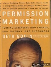Godin, Seth - Permission Marketing. Strangers into Friends into Customers