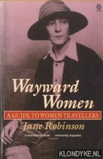 Robinson, Jane - Wayward Women. A Guide to Women Travellers