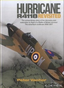 Vacher, Peter - Hurricane R4118 Revisited. The Extraordinary Story of the Discovery and Restoration to Flight of a Battle of Britain Survivor: The Adventure Continues 2005-2017