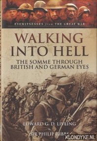Liveing, Edward G.D. & Sir Philip Gibbs - Walking into Hell. The Somme through British and German Eyes