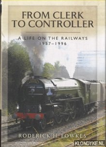 Fowkes, Roderick H. - From Clerk to Controller. A Life on the Railways 1957-1996