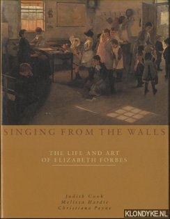 Cook, Judith & Melissa Hardie& Christiana Payne - Singing from the Walls. The Life and Art of Elizabeth Forbes
