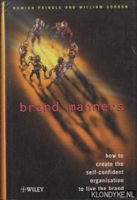 Pringle, Hamish & William Gordon - Brand Manners. How to create the self-confident organisation to live the brand