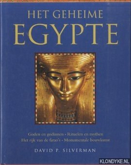 Silverman, David P. - Het geheime Egypte. Goden en godinnen; Rituelen en mythen; Het rijk vqan de farao's; Monumentale bouwkunst