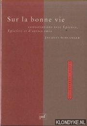Schlanger, Jacques - Sur la bonne vie. Conversations avec picure, pictte et d'autres amis