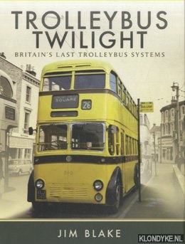 Blake, Jim - Trolleybus Twilight. Britain's Last Trolleybus Systems