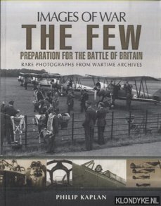 Kaplan, Philip - The Few. Preparation for the Battle of Britain. Rare photographs from wartime archives