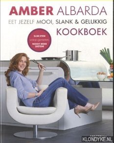 Albarda, Amber - Eet jezelf mooi, slank & gelukkig Kookboek. Slim Eten, Volop Genieten, Nooit Meer Dieten!