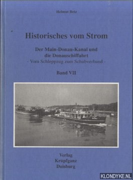 Betz, Helmut - Historisches vom Strom. Band VII: Der Main-Donau-Kanal und die Donauschiffahrt. Vom Schleppzug zum Schubverband