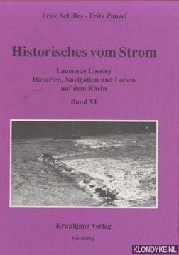 Achilles, Fritz & Panzel, Fritz - Historisches vom Strom. Band VI: Lauernde Loreley. Havarien, Navigation und Lotsen auf dem Rhein