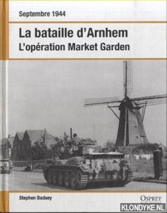 Badsey, Stephen - Septembre 1944 : La bataille d'Arnhem - L'opration Market Garden