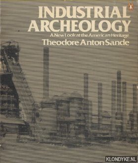 Sande, Theodore Anton - Industrial Archaeology. A new look at the American Heritage