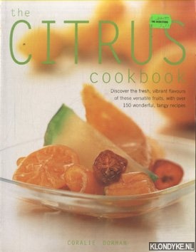 Dorman, Coralie - The Citrus Cookbook. Discover the Fresh Vibrant Flavours of These Versatile Fruits, with Over 150 Wonderful, Tangy Recipes