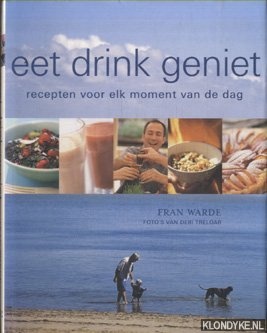 Warde, F. - Eet drink geniet; recepten voor elk moment van de dag