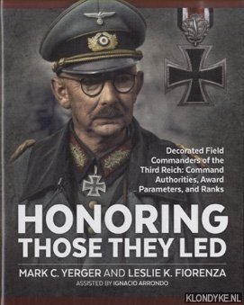 Yerger, Mark C. & Leslie K. Fiorenza - Honoring Those They Led. Decorated Field Commanders of the Third Reich: Command Authorities, Award Parameters, and Ranks