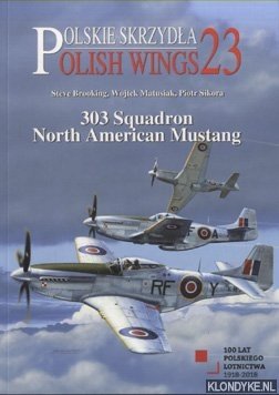 Brooking, Steve & Wojtek Matusiak & Piotr Sikora - Polish Wings 23. 303 Squadron North American Mustang